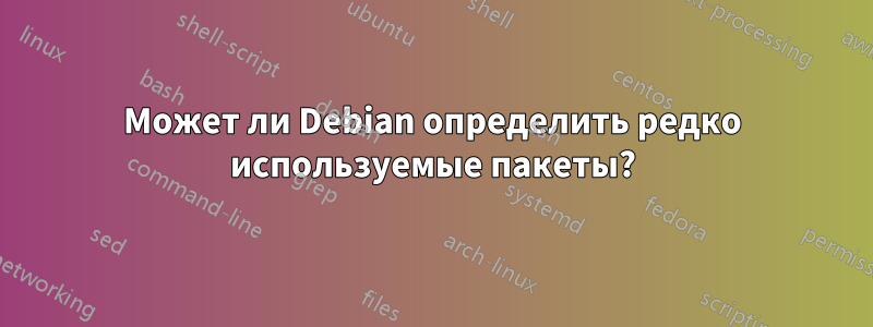 Может ли Debian определить редко используемые пакеты?