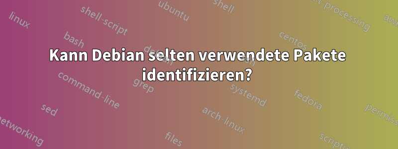 Kann Debian selten verwendete Pakete identifizieren?