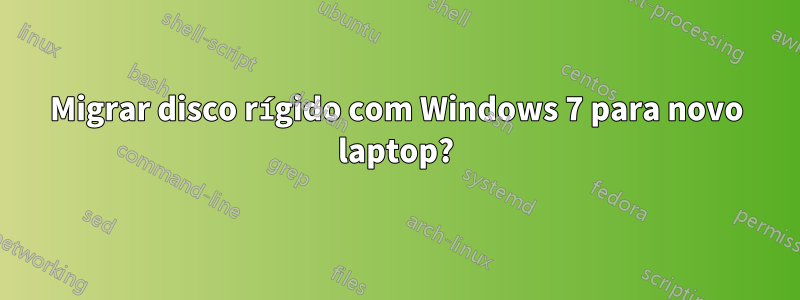 Migrar disco rígido com Windows 7 para novo laptop?