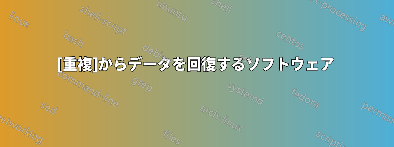 [重複]からデータを回復するソフトウェア