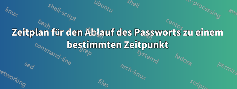 Zeitplan für den Ablauf des Passworts zu einem bestimmten Zeitpunkt