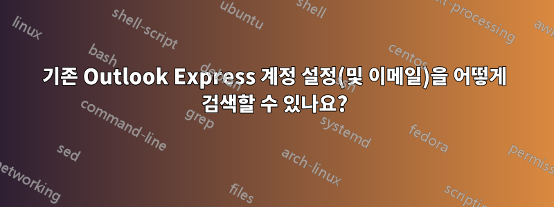 기존 Outlook Express 계정 설정(및 이메일)을 어떻게 검색할 수 있나요?