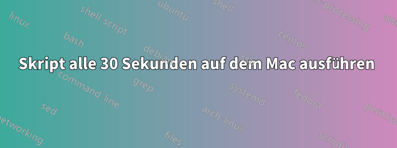 Skript alle 30 Sekunden auf dem Mac ausführen