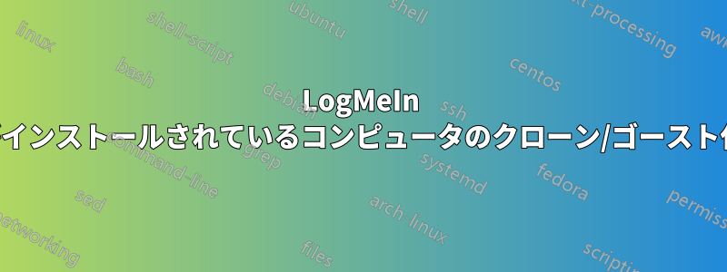 LogMeIn がインストールされているコンピュータのクローン/ゴースト化