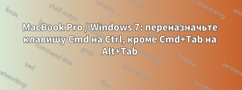 MacBook Pro / Windows 7: переназначьте клавишу Cmd на Ctrl, кроме Cmd+Tab на Alt+Tab