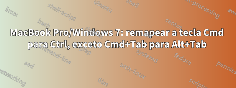 MacBook Pro/Windows 7: remapear a tecla Cmd para Ctrl, exceto Cmd+Tab para Alt+Tab