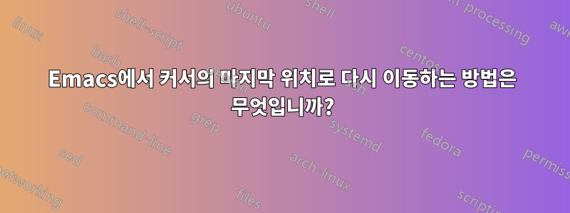 Emacs에서 커서의 마지막 위치로 다시 이동하는 방법은 무엇입니까?