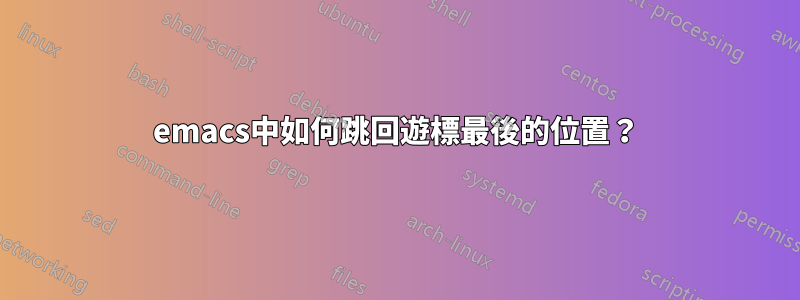 emacs中如何跳回遊標最後的位置？