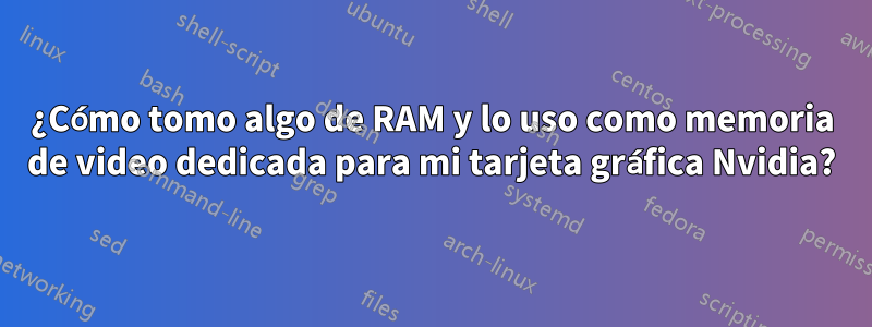 ¿Cómo tomo algo de RAM y lo uso como memoria de video dedicada para mi tarjeta gráfica Nvidia?