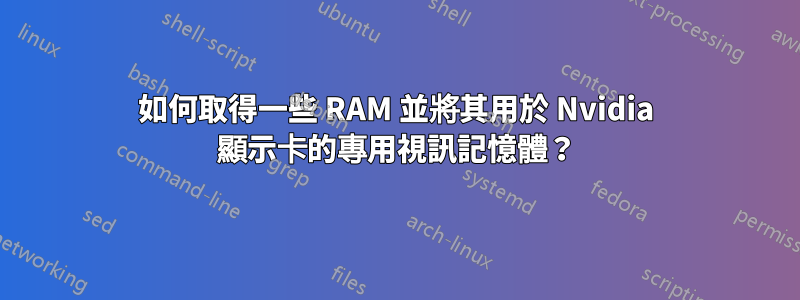 如何取得一些 RAM 並將其用於 Nvidia 顯示卡的專用視訊記憶體？