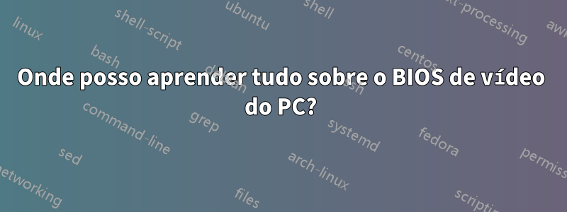 Onde posso aprender tudo sobre o BIOS de vídeo do PC?