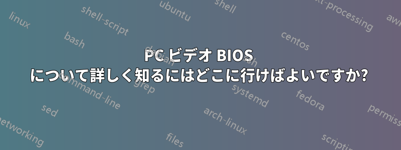 PC ビデオ BIOS について詳しく知るにはどこに行けばよいですか?