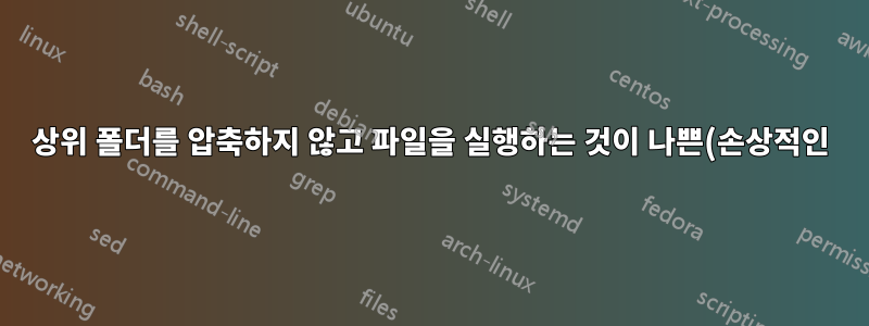 상위 폴더를 압축하지 않고 파일을 실행하는 것이 나쁜(손상적인)가요?