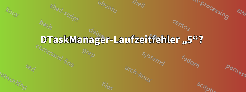 DTaskManager-Laufzeitfehler „5“?