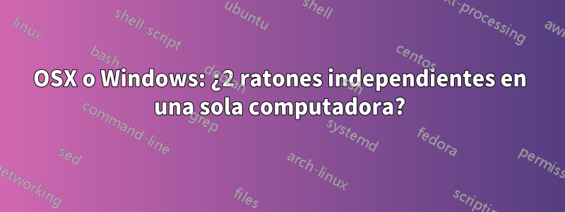 OSX o Windows: ¿2 ratones independientes en una sola computadora?