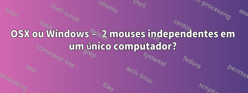 OSX ou Windows – 2 mouses independentes em um único computador?