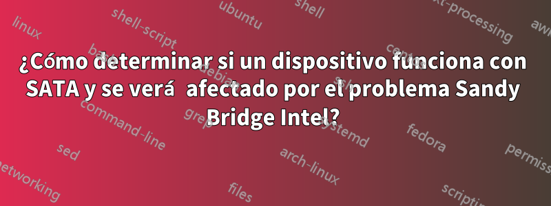 ¿Cómo determinar si un dispositivo funciona con SATA y se verá afectado por el problema Sandy Bridge Intel?