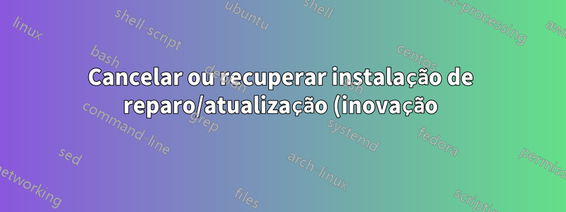 Cancelar ou recuperar instalação de reparo/atualização (inovação) com falha (fase 0) no Windows XP Pro SP3