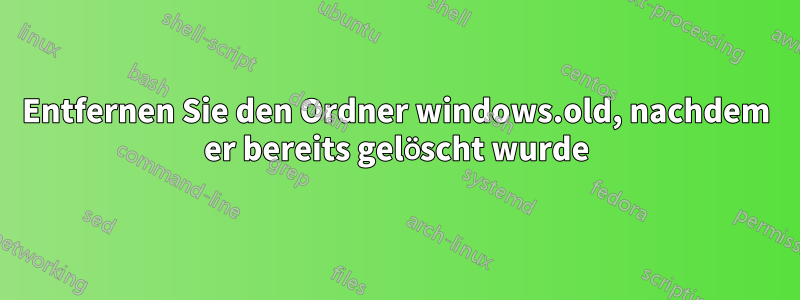 Entfernen Sie den Ordner windows.old, nachdem er bereits gelöscht wurde