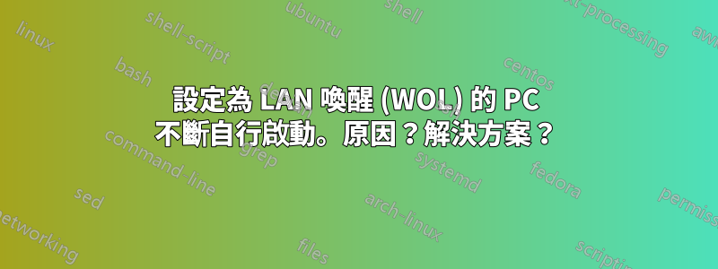 設定為 LAN 喚醒 (WOL) 的 PC 不斷自行啟動。原因？解決方案？