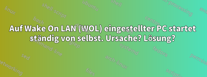 Auf Wake On LAN (WOL) eingestellter PC startet ständig von selbst. Ursache? Lösung?