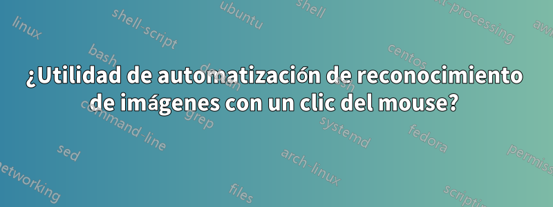 ¿Utilidad de automatización de reconocimiento de imágenes con un clic del mouse?