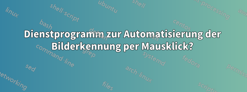 Dienstprogramm zur Automatisierung der Bilderkennung per Mausklick?