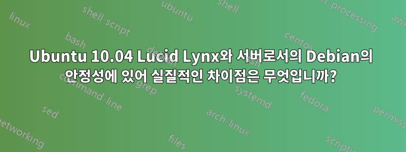 Ubuntu 10.04 Lucid Lynx와 서버로서의 Debian의 안정성에 있어 실질적인 차이점은 무엇입니까?