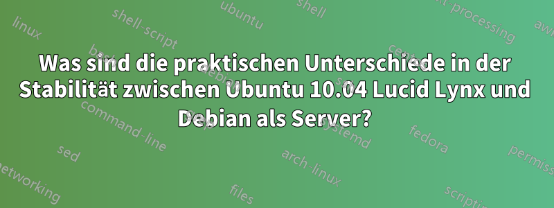 Was sind die praktischen Unterschiede in der Stabilität zwischen Ubuntu 10.04 Lucid Lynx und Debian als Server?