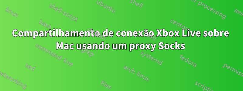 Compartilhamento de conexão Xbox Live sobre Mac usando um proxy Socks