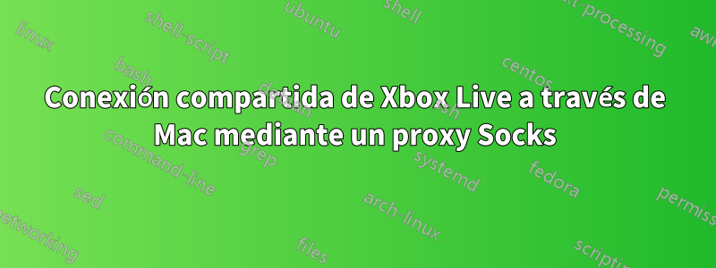 Conexión compartida de Xbox Live a través de Mac mediante un proxy Socks