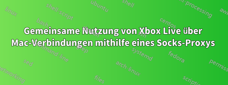 Gemeinsame Nutzung von Xbox Live über Mac-Verbindungen mithilfe eines Socks-Proxys