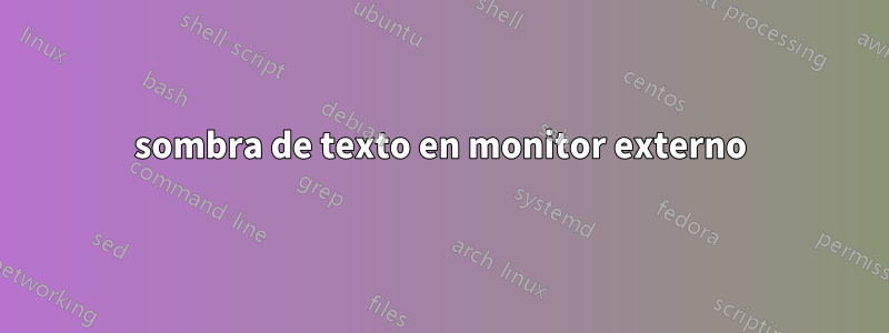 sombra de texto en monitor externo