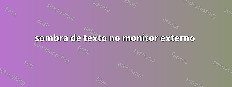 sombra de texto no monitor externo