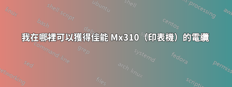 我在哪裡可以獲得佳能 Mx310（印表機）的電纜