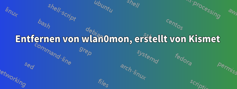 Entfernen von wlan0mon, erstellt von Kismet