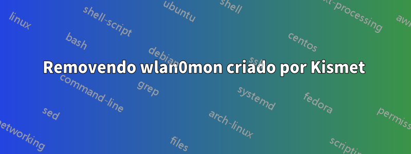 Removendo wlan0mon criado por Kismet