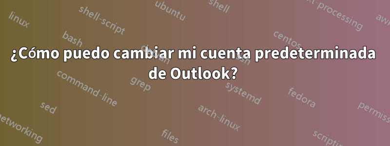 ¿Cómo puedo cambiar mi cuenta predeterminada de Outlook?