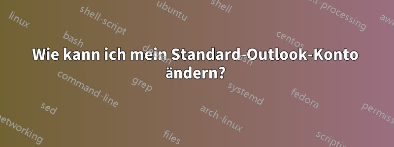 Wie kann ich mein Standard-Outlook-Konto ändern?