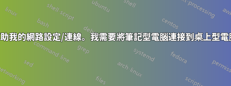 幫助我的網路設定/連線。我需要將筆記型電腦連接到桌上型電腦