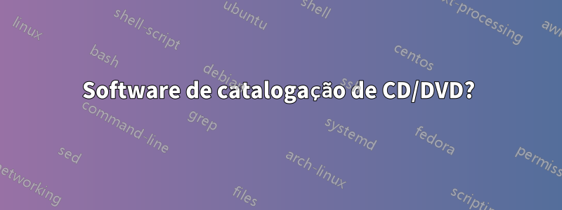 Software de catalogação de CD/DVD?