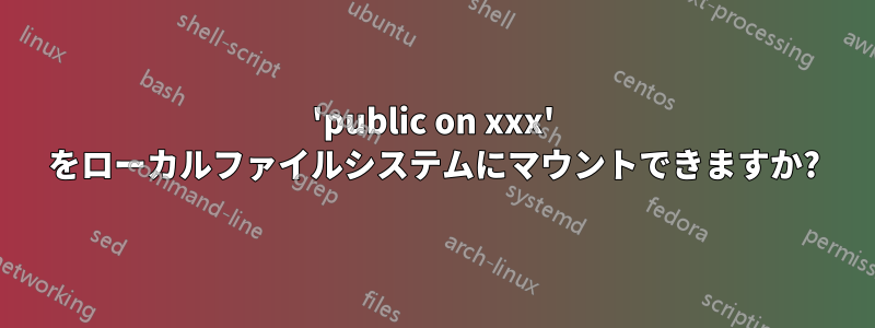 'public on xxx' をローカルファイルシステムにマウントできますか?