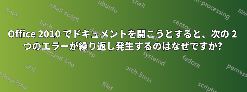 Office 2010 でドキュメントを開こうとすると、次の 2 つのエラーが繰り返し発生するのはなぜですか?