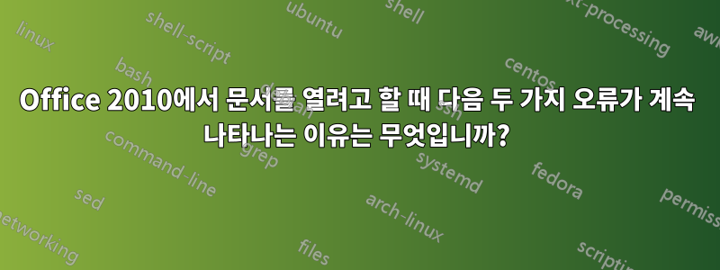 Office 2010에서 문서를 열려고 할 때 다음 두 가지 오류가 계속 나타나는 이유는 무엇입니까?
