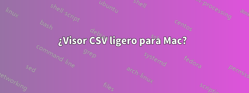 ¿Visor CSV ligero para Mac? 