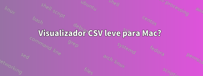 Visualizador CSV leve para Mac? 