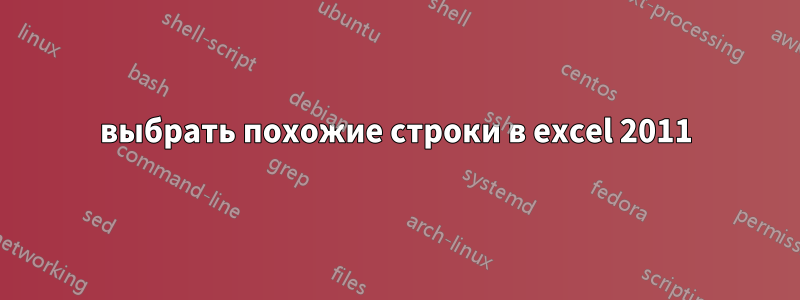 выбрать похожие строки в excel 2011