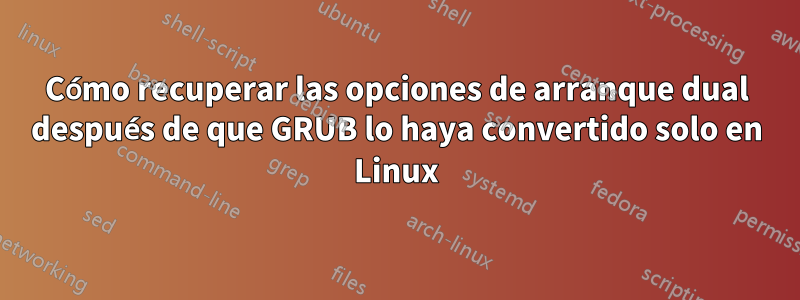 Cómo recuperar las opciones de arranque dual después de que GRUB lo haya convertido solo en Linux