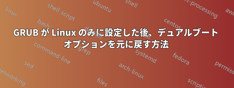 GRUB が Linux のみに設定した後、デュアルブート オプションを元に戻す方法