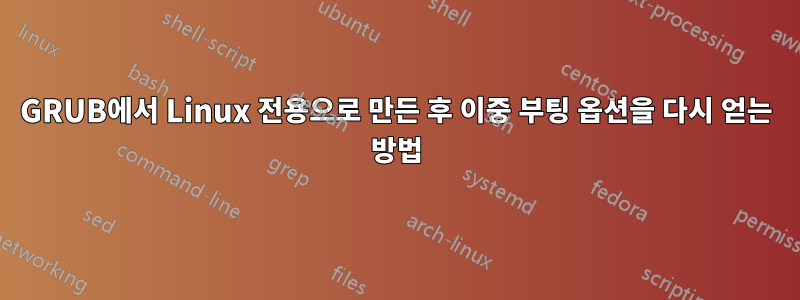 GRUB에서 Linux 전용으로 만든 후 이중 부팅 옵션을 다시 얻는 방법